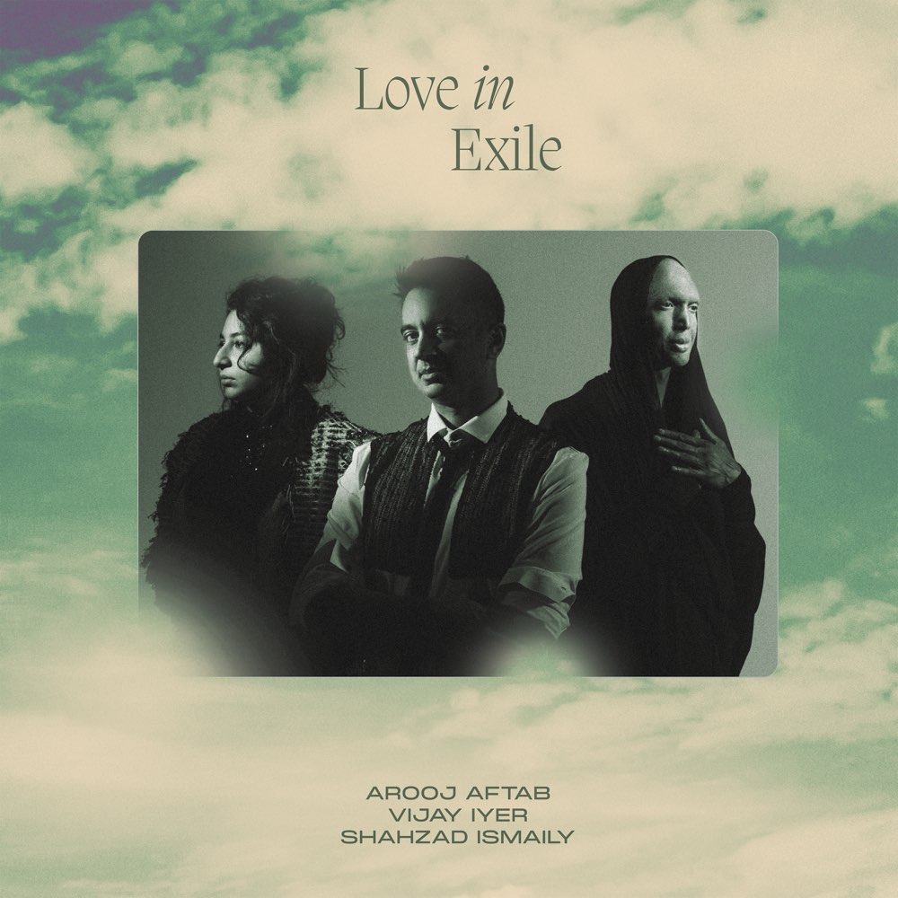 Love in Exile - Arooj Aftab, Vijay Iyer, and Shahzad Ismaily